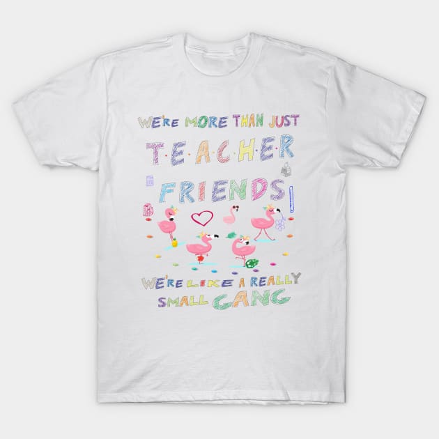 We're more than just Teacher friends we're like a really small gang - Flamingo Party - Flamingo small gang T-shirt, Flamingo Lover Short-Sle T-Shirt by Awareness of Life